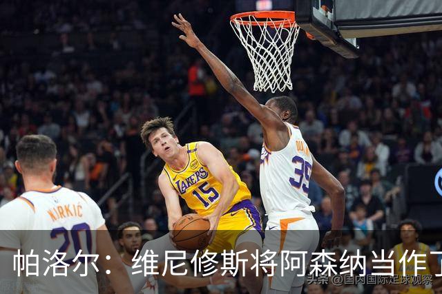 帕洛尔：维尼修斯将阿森纳当作了谈判的筹码，争取到了更大的合同