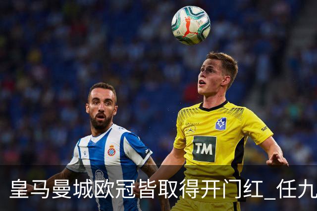 皇马曼城欧冠皆取得开门红 任九开73745注145元