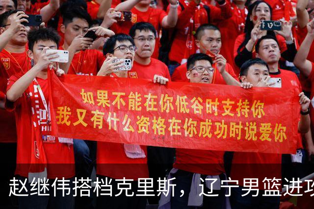 赵继伟搭档克里斯，辽宁男篮进攻升级，引援还在继续 瞄准本土中锋